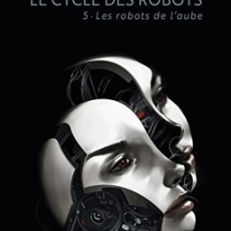Le Cycle des robots – Les Robots de l’aube tome 5, Isaac Asimov